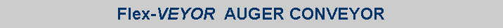 Text Box: Flex-VEYOR  AUGER CONVEYOR