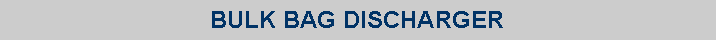 Text Box: BULK BAG DISCHARGER