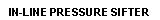 Text Box: IN-LINE PRESSURE SIFTER