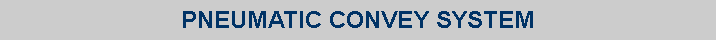Text Box: PNEUMATIC CONVEY SYSTEM