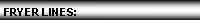 Text Box: FRYER LINES: