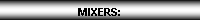 Text Box: MIXERS: