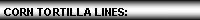 Text Box: CORN TORTILLA LINES: