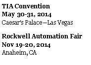 Text Box: TIA Convention
May 30-31, 2014
Caesar's PalaceLas VegasRockwell Automation Fair
Nov 19-20, 2014
Anaheim, CA