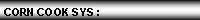 Text Box: CORN COOK SYS :