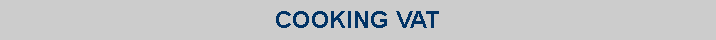 Text Box: COOKING VAT